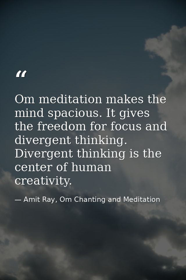 Om meditation makes the mind spacious. It gives the freedom for focus and divergent thinking. Divergent thinking is the  — Amit Ray, Om Chanting and Meditation