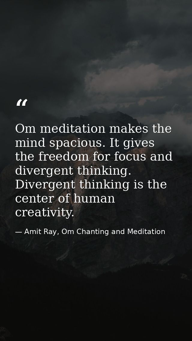 Om meditation makes the mind spacious. It gives the freedom for focus and divergent thinking. Divergent thinking is the  — Amit Ray, Om Chanting and Meditation