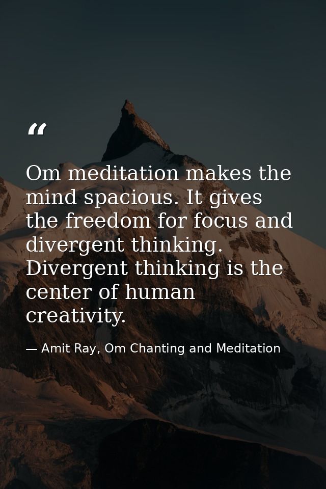 Om meditation makes the mind spacious. It gives the freedom for focus and divergent thinking. Divergent thinking is the  — Amit Ray, Om Chanting and Meditation
