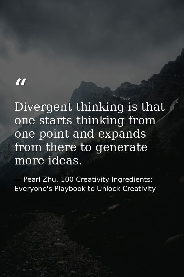Divergent thinking is that one starts thinking from one point and expands from there to generate more ideas. — Pearl Zhu, 100 Creativity Ingredients: Everyone's Playbook to Unlock Creativity
