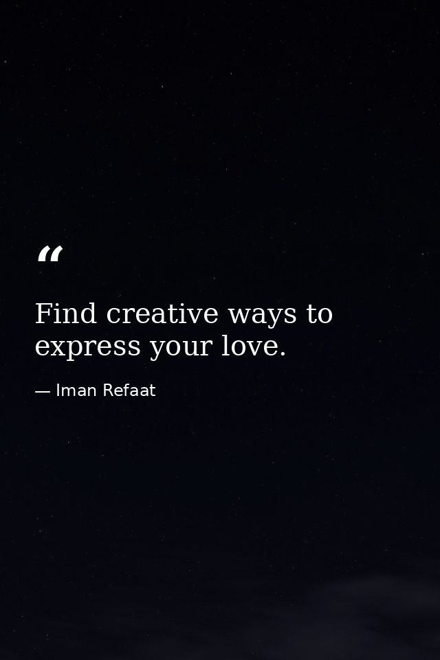 Find creative ways to express your love. — Iman Refaat