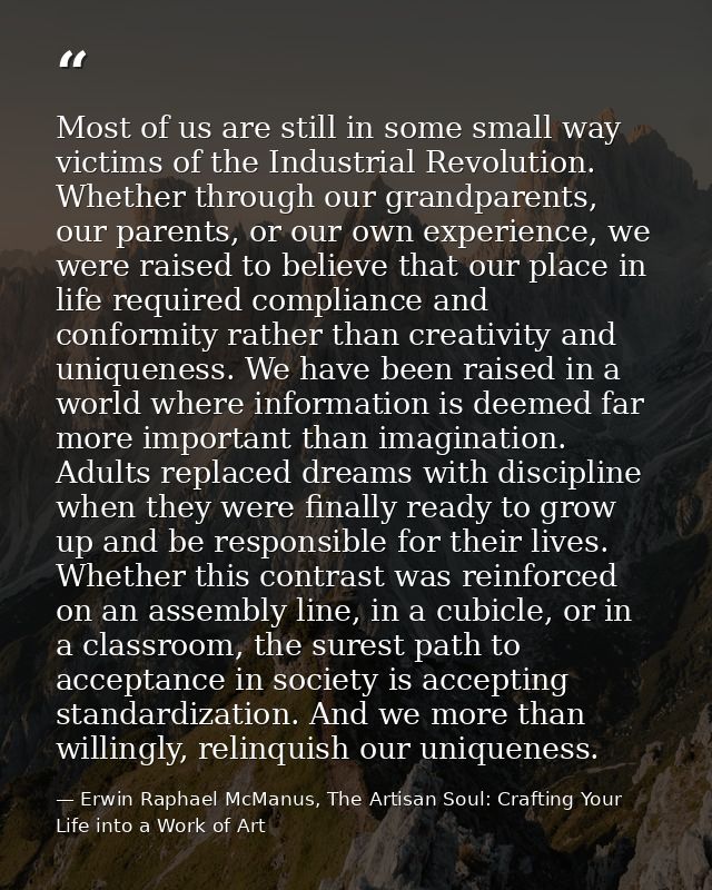 Most of us are still in some small way victims of the Industrial Revolution. Whether through our grandparents, our paren — Erwin Raphael McManus, The Artisan Soul: Crafting Your Life into a Work of Art