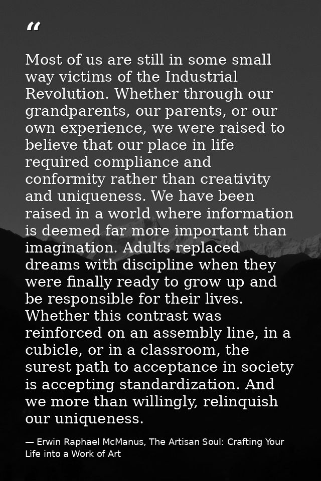 Most of us are still in some small way victims of the Industrial Revolution. Whether through our grandparents, our paren — Erwin Raphael McManus, The Artisan Soul: Crafting Your Life into a Work of Art