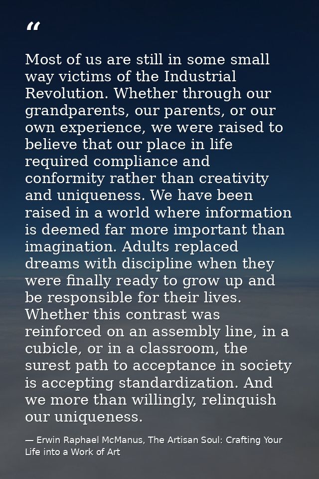 Most of us are still in some small way victims of the Industrial Revolution. Whether through our grandparents, our paren — Erwin Raphael McManus, The Artisan Soul: Crafting Your Life into a Work of Art