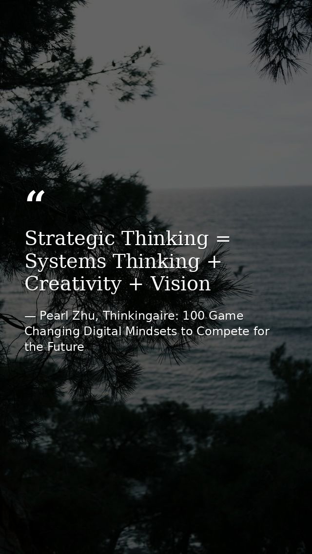 Strategic Thinking = Systems Thinking + Creativity + Vision — Pearl Zhu, Thinkingaire: 100 Game Changing Digital Mindsets to Compete for the Future