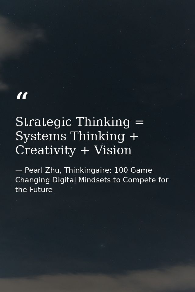 Strategic Thinking = Systems Thinking + Creativity + Vision — Pearl Zhu, Thinkingaire: 100 Game Changing Digital Mindsets to Compete for the Future