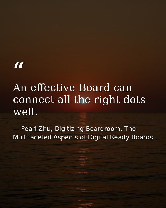 An effective Board can connect all the right dots well. — Pearl Zhu, Digitizing Boardroom: The Multifaceted Aspects of Digital Ready Boards