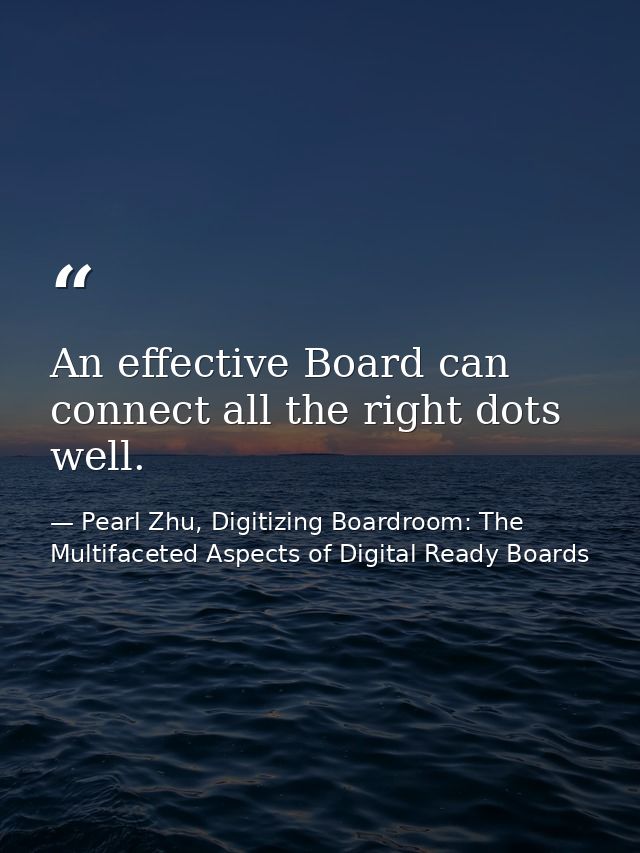 An effective Board can connect all the right dots well. — Pearl Zhu, Digitizing Boardroom: The Multifaceted Aspects of Digital Ready Boards