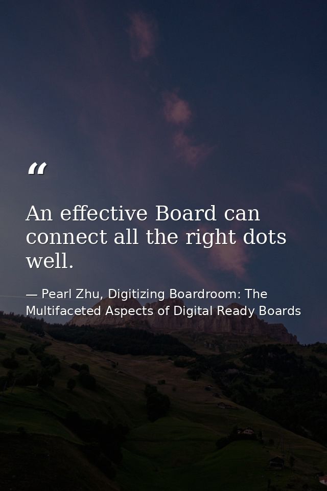 An effective Board can connect all the right dots well. — Pearl Zhu, Digitizing Boardroom: The Multifaceted Aspects of Digital Ready Boards