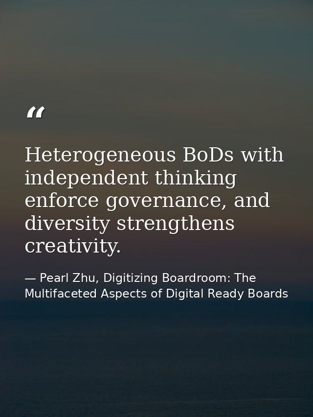 Heterogeneous BoDs with independent thinking enforce governance, and diversity strengthens creativity. — Pearl Zhu, Digitizing Boardroom: The Multifaceted Aspects of Digital Ready Boards