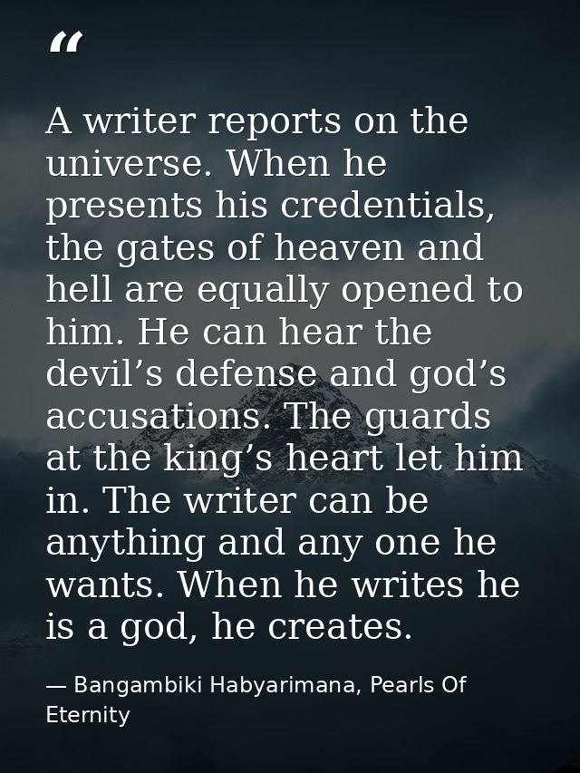 A writer reports on the universe. When he presents his credentials, the gates of heaven and hell are equally opened to h — Bangambiki Habyarimana, Pearls Of Eternity