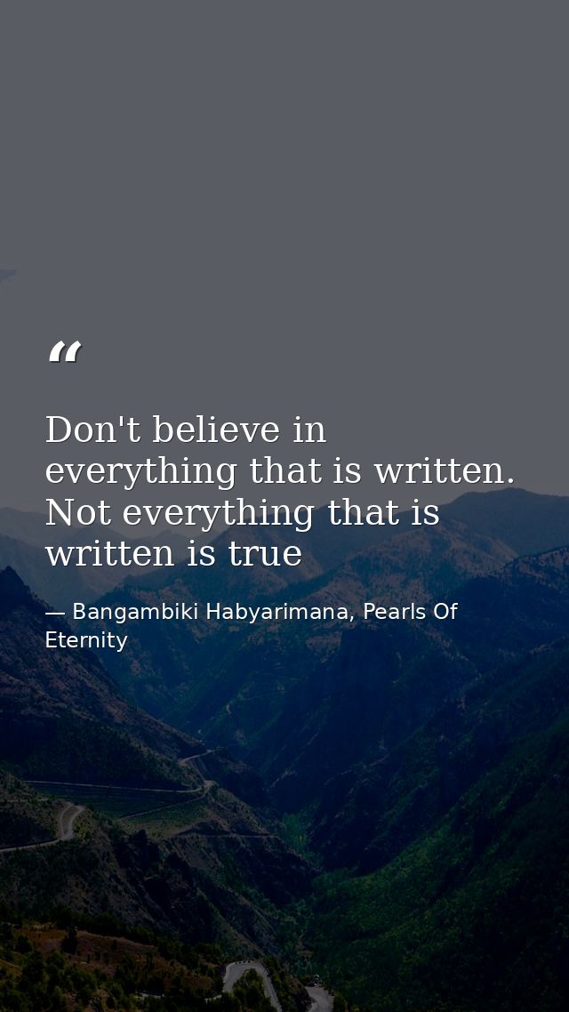 Don't believe in everything that is written. Not everything that is written is true — Bangambiki Habyarimana, Pearls Of Eternity