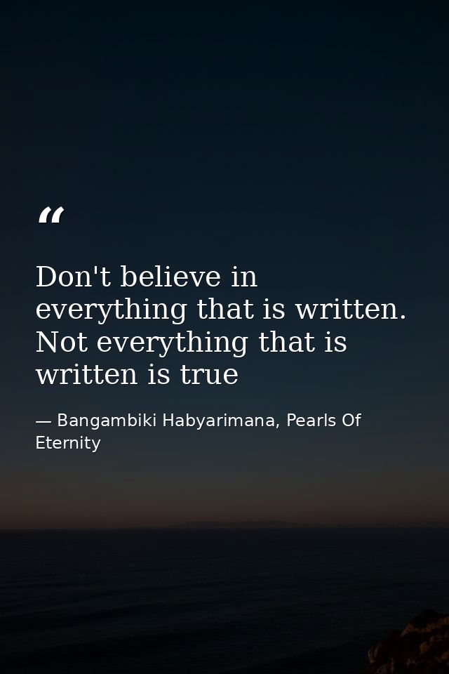 Don't believe in everything that is written. Not everything that is written is true — Bangambiki Habyarimana, Pearls Of Eternity