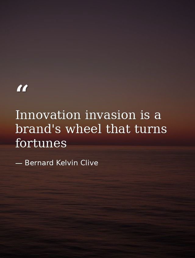 Innovation invasion is a brand's wheel that turns fortunes — Bernard Kelvin Clive