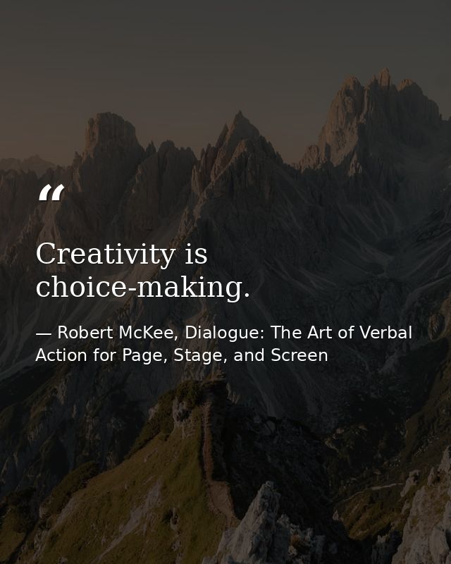 Creativity is choice-making. — Robert McKee, Dialogue: The Art of Verbal Action for Page, Stage, and Screen