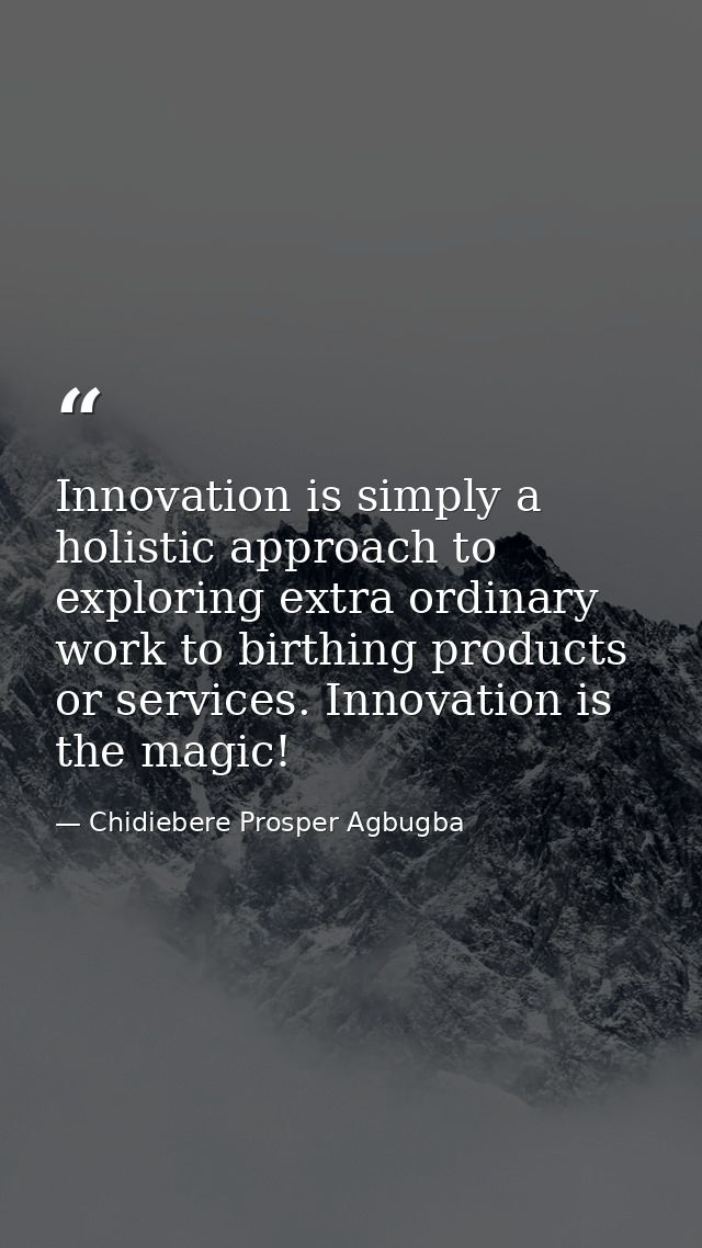 Innovation is simply a holistic approach to exploring extra ordinary work to birthing products or services. Innovation i — Chidiebere Prosper Agbugba