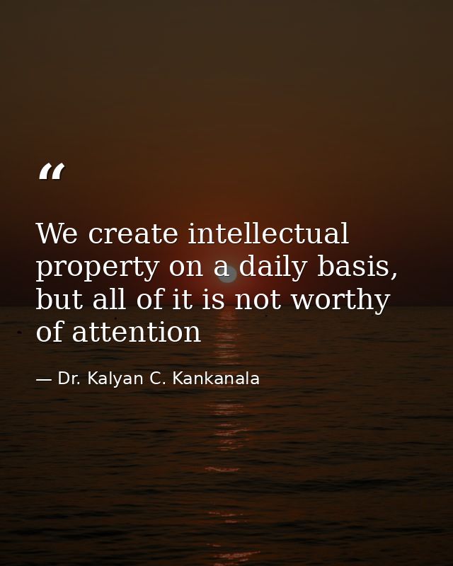 We create intellectual property on a daily basis, but all of it is not worthy of attention — Dr. Kalyan C. Kankanala