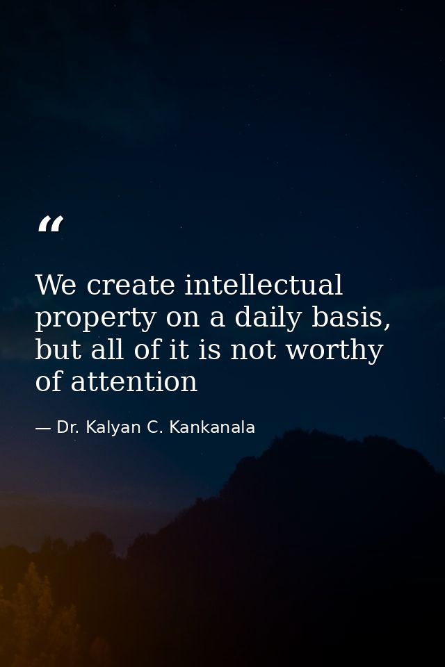 We create intellectual property on a daily basis, but all of it is not worthy of attention — Dr. Kalyan C. Kankanala