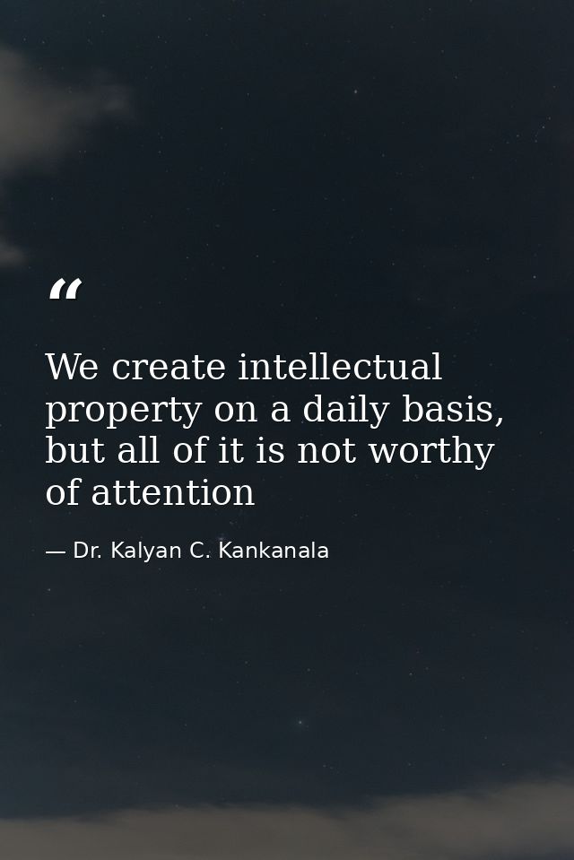 We create intellectual property on a daily basis, but all of it is not worthy of attention — Dr. Kalyan C. Kankanala