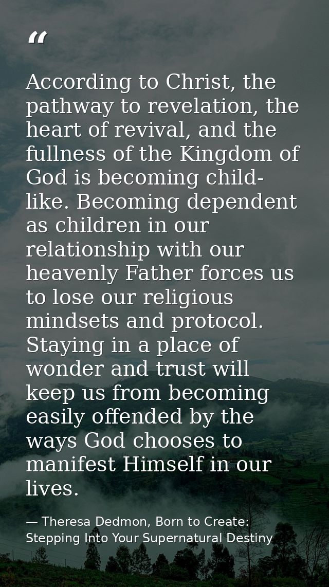 According to Christ, the pathway to revelation, the heart of revival, and the fullness of the Kingdom of God is becoming — Theresa Dedmon, Born to Create: Stepping Into Your Supernatural Destiny