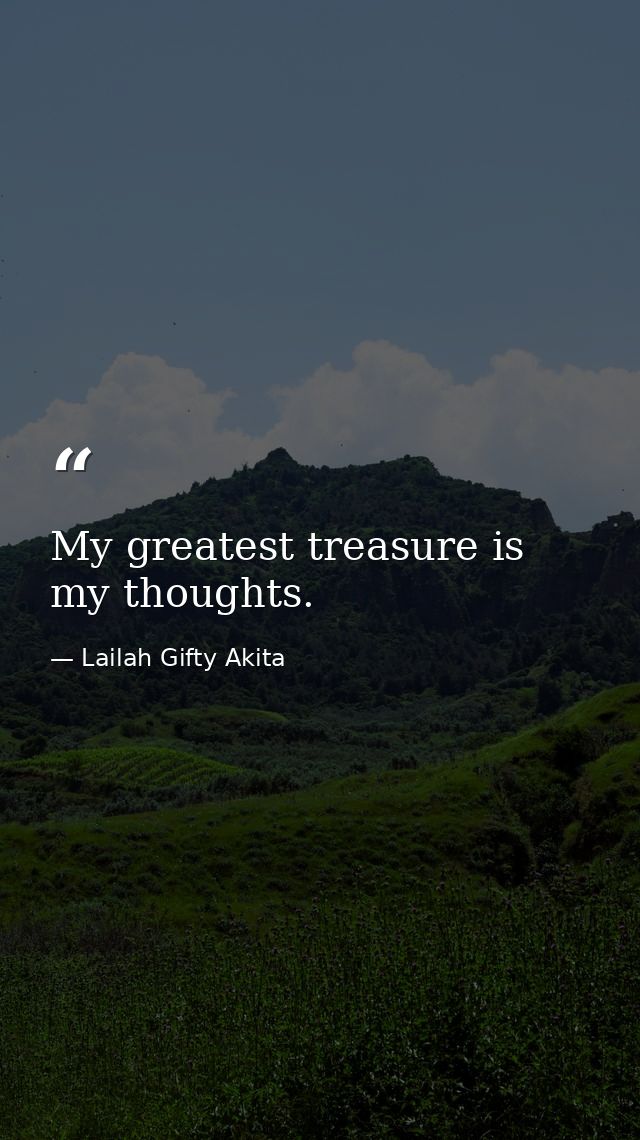 My greatest treasure is my thoughts. — Lailah Gifty Akita