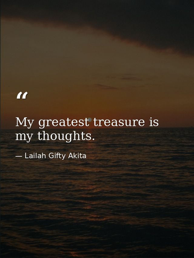 My greatest treasure is my thoughts. — Lailah Gifty Akita