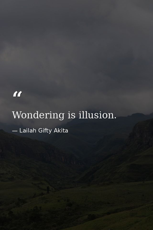 Wondering is illusion. — Lailah Gifty Akita