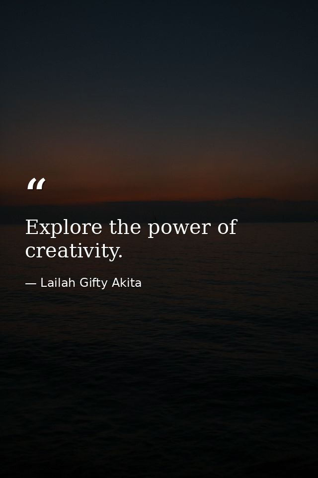 Explore the power of creativity. — Lailah Gifty Akita