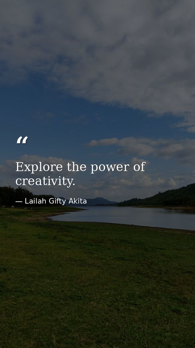 Explore the power of creativity. — Lailah Gifty Akita