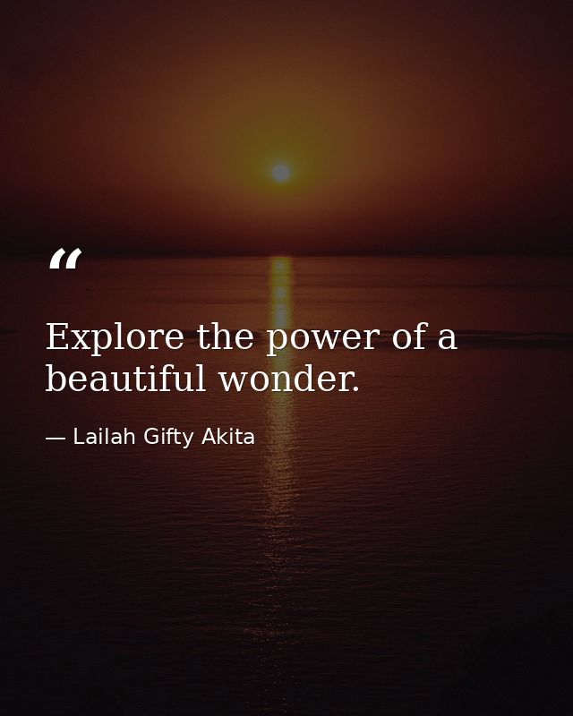 Explore the power of a beautiful wonder. — Lailah Gifty Akita