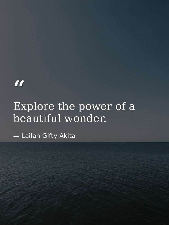 Explore the power of a beautiful wonder. — Lailah Gifty Akita