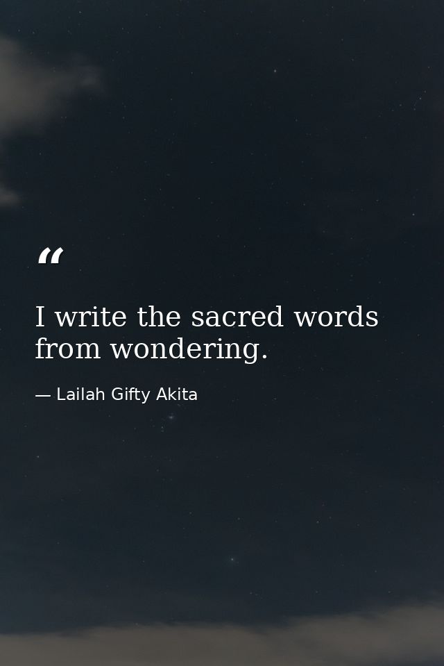 I write the sacred words from wondering. — Lailah Gifty Akita