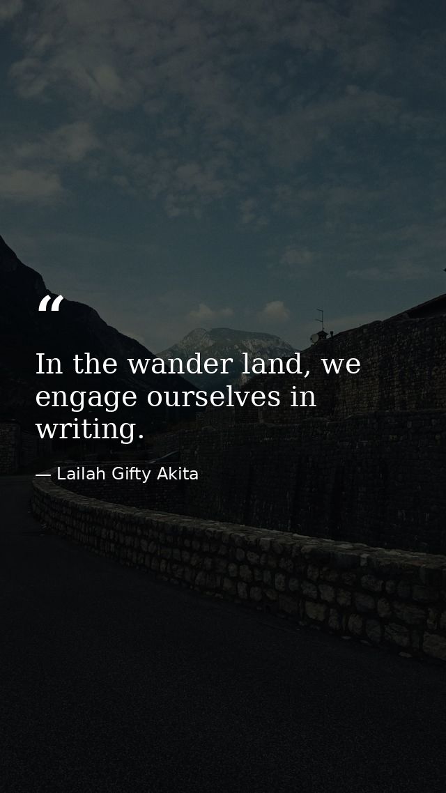 In the wander land, we engage ourselves in writing. — Lailah Gifty Akita