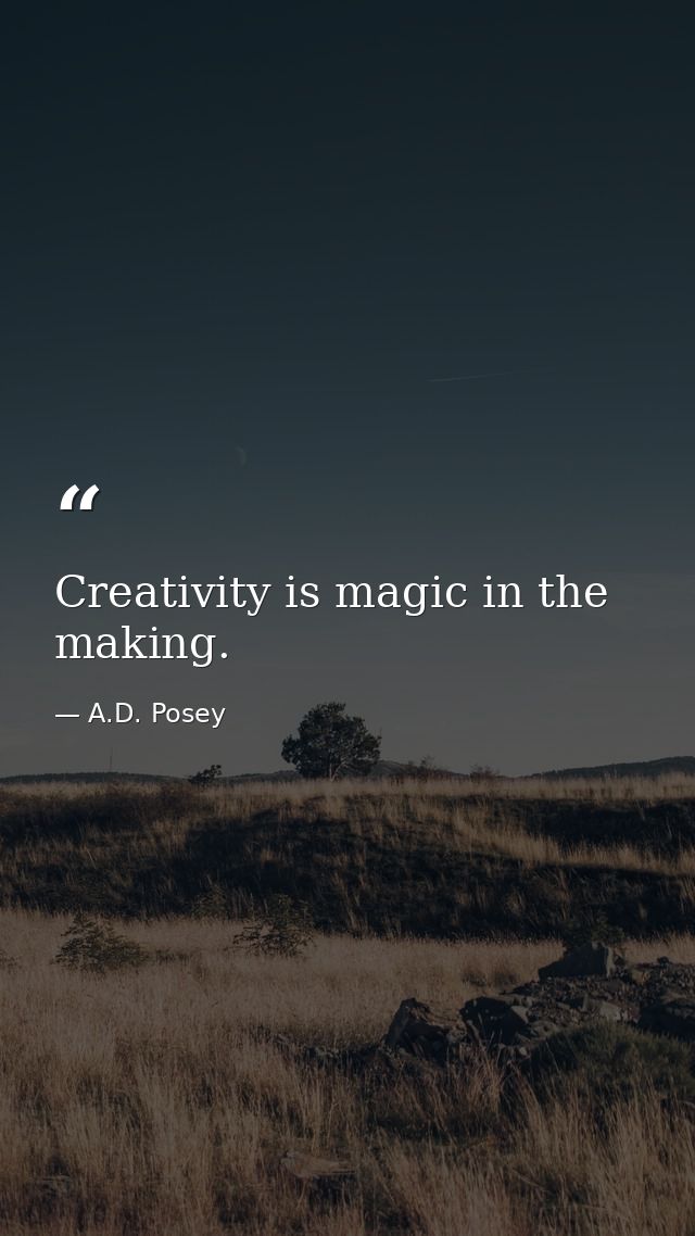 Creativity is magic in the making. — A.D. Posey