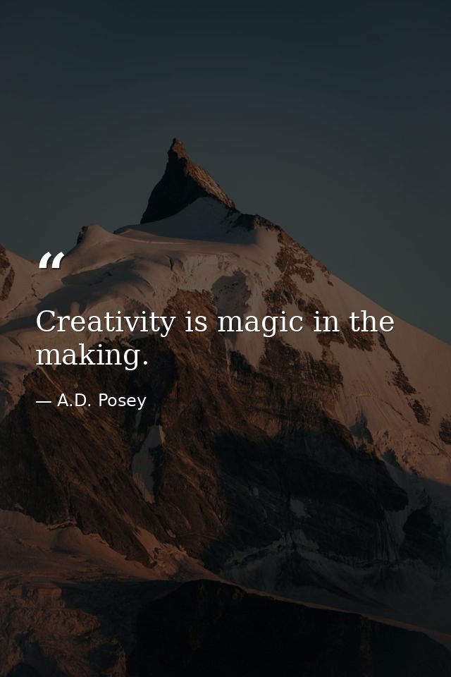 Creativity is magic in the making. — A.D. Posey