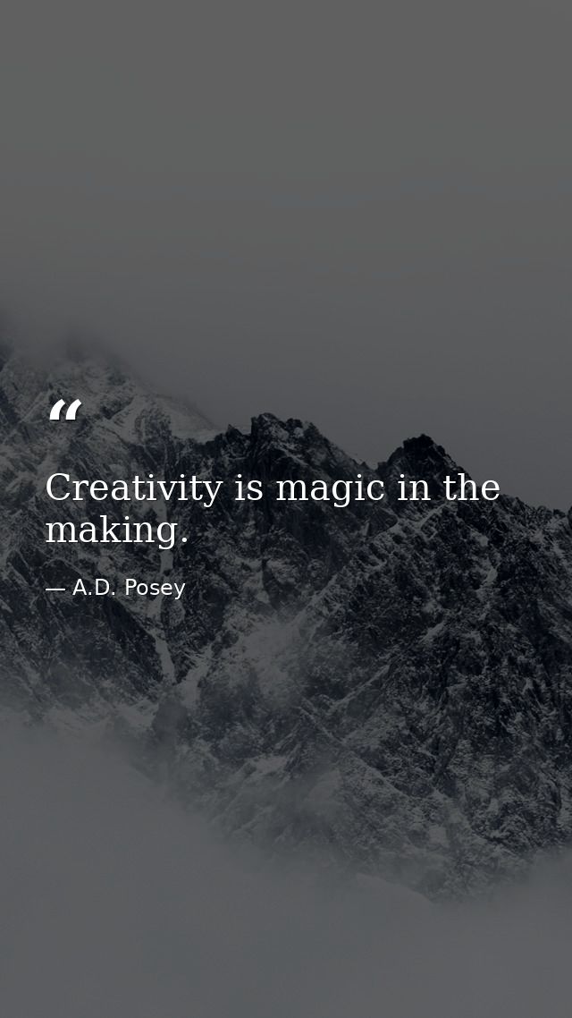 Creativity is magic in the making. — A.D. Posey