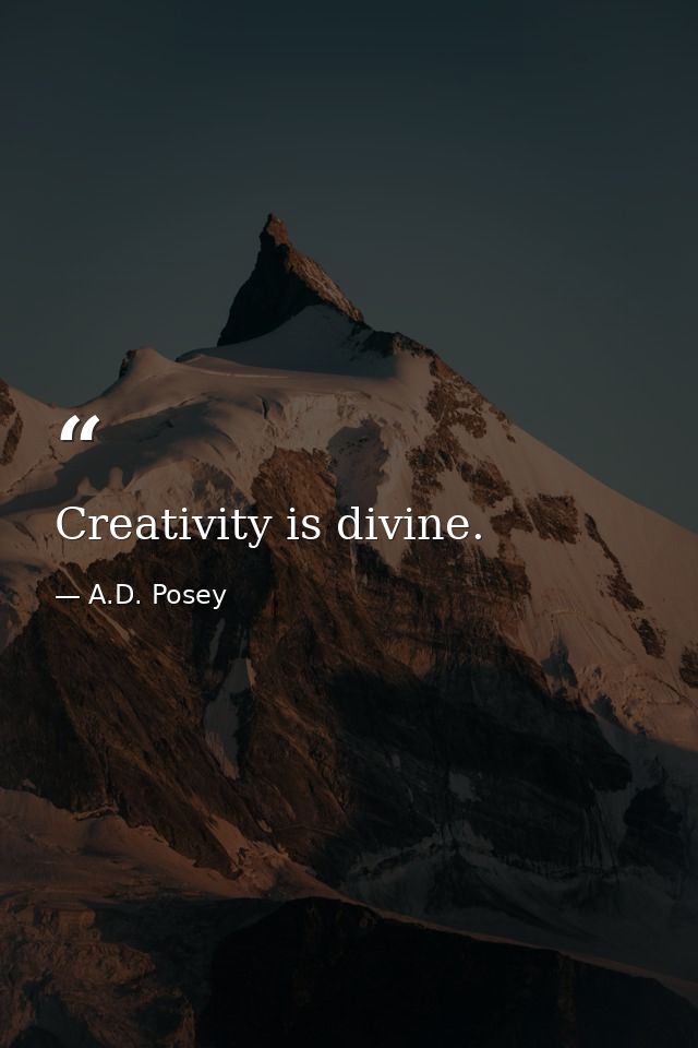 Creativity is divine. — A.D. Posey