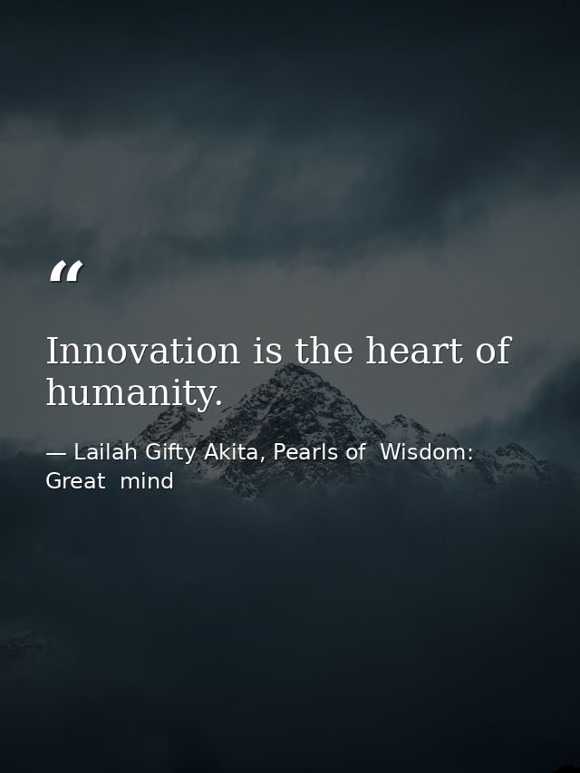 Innovation is the heart of humanity. — Lailah Gifty Akita, Pearls of  Wisdom: Great  mind