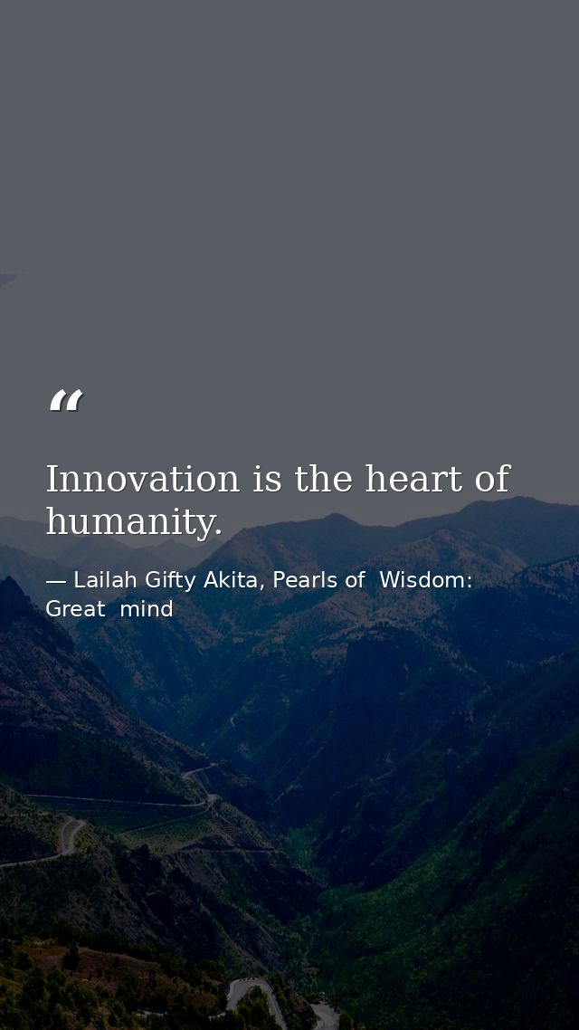 Innovation is the heart of humanity. — Lailah Gifty Akita, Pearls of  Wisdom: Great  mind