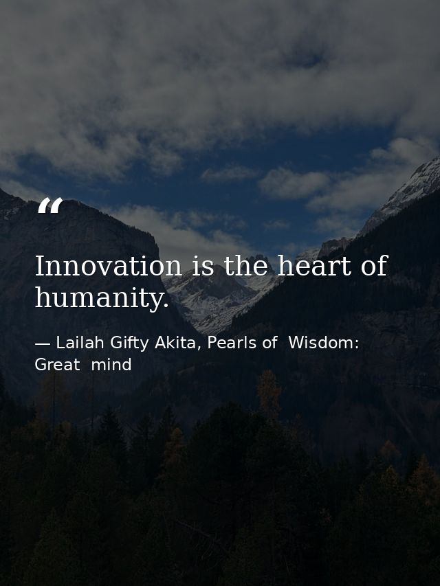 Innovation is the heart of humanity. — Lailah Gifty Akita, Pearls of  Wisdom: Great  mind