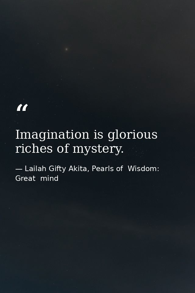 Imagination is glorious riches of mystery. — Lailah Gifty Akita, Pearls of  Wisdom: Great  mind