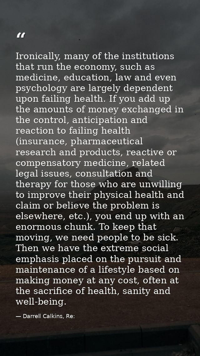Ironically, many of the institutions that run the economy, such as medicine, education, law and even psychology are larg — Darrell Calkins, Re: