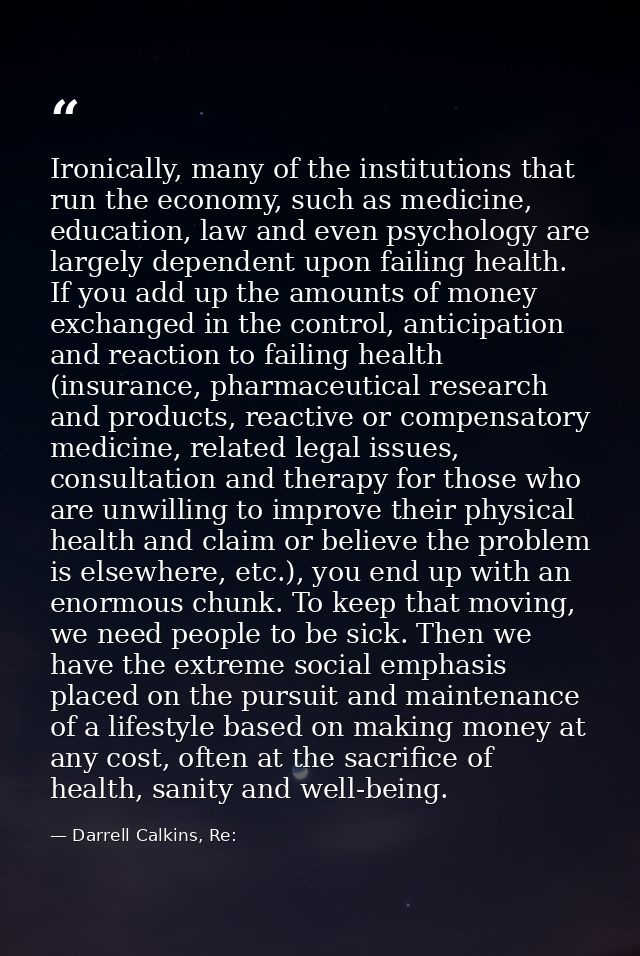 Ironically, many of the institutions that run the economy, such as medicine, education, law and even psychology are larg — Darrell Calkins, Re: