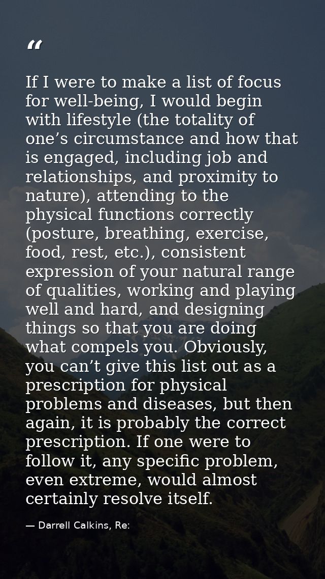 If I were to make a list of focus for well-being, I would begin with lifestyle (the totality of one’s circumstance and h — Darrell Calkins, Re: