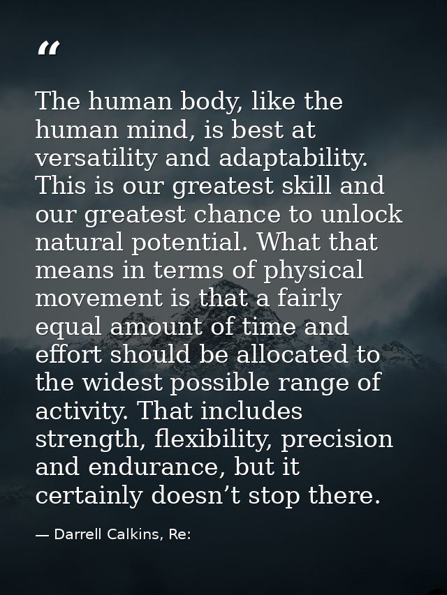 The human body, like the human mind, is best at versatility and adaptability. This is our greatest skill and our greates — Darrell Calkins, Re: