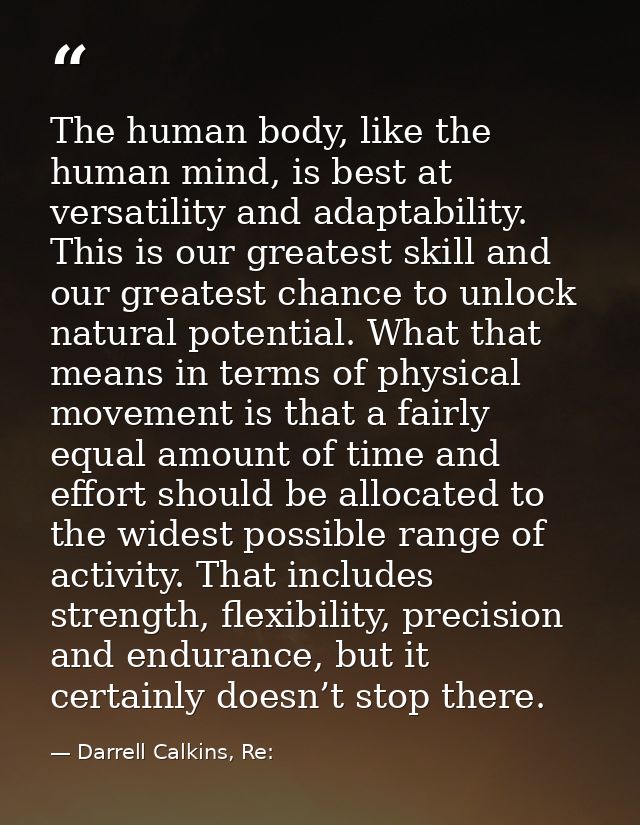 The human body, like the human mind, is best at versatility and adaptability. This is our greatest skill and our greates — Darrell Calkins, Re: