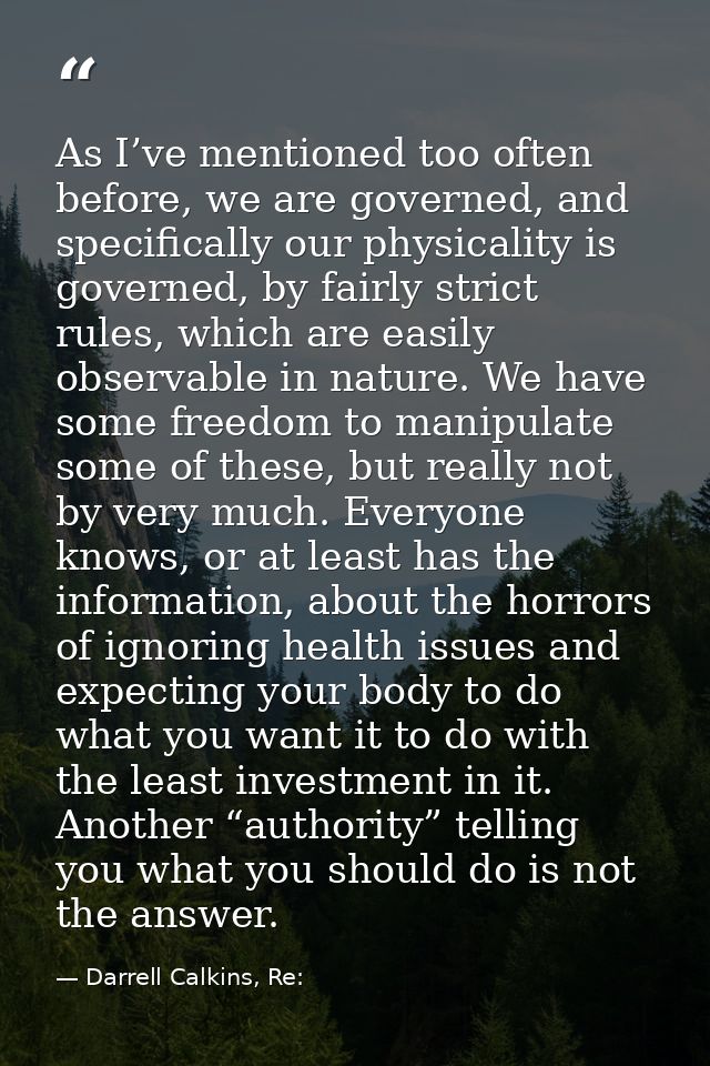As I’ve mentioned too often before, we are governed, and specifically our physicality is governed, by fairly strict rule — Darrell Calkins, Re: