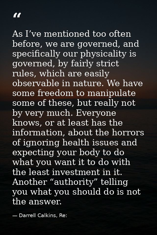 As I’ve mentioned too often before, we are governed, and specifically our physicality is governed, by fairly strict rule — Darrell Calkins, Re: