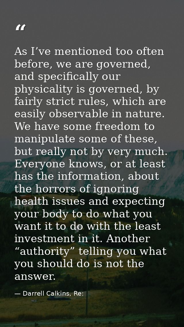 As I’ve mentioned too often before, we are governed, and specifically our physicality is governed, by fairly strict rule — Darrell Calkins, Re: