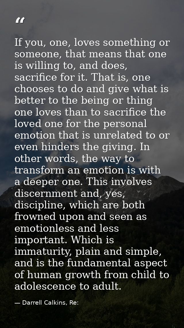 If you, one, loves something or someone, that means that one is willing to, and does, sacrifice for it. That is, one cho — Darrell Calkins, Re: